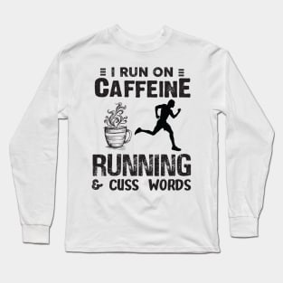 I Run On Caffeine Running And Cuss Words Long Sleeve T-Shirt